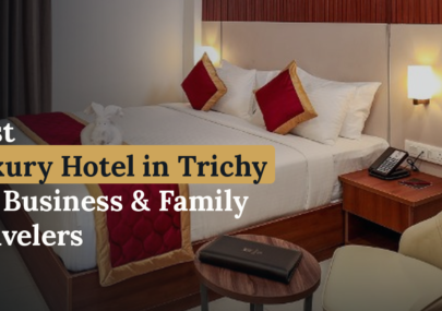 Best Luxury Hotel in Trichy for Business & Family Travelers